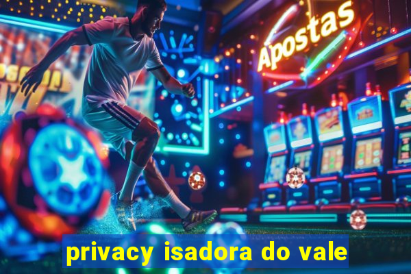 privacy isadora do vale